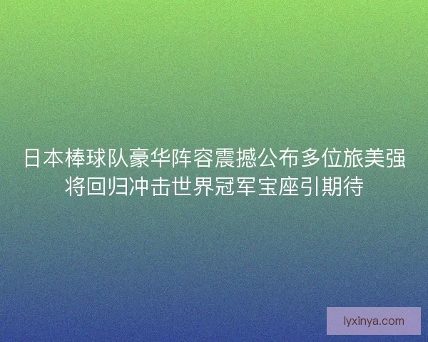日本棒球队豪华阵容震撼公布多位旅美强将回归冲击世界冠军宝座引期待 日本棒球队豪华阵容震撼公布多位旅美强将回归冲击世界冠军宝座引期待
