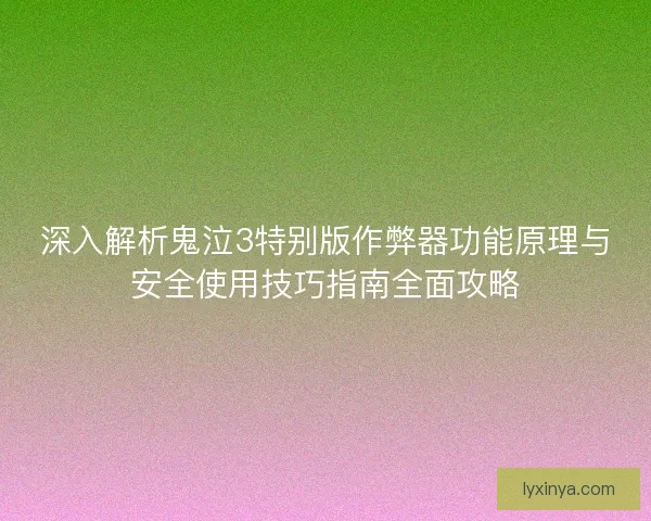 深入解析鬼泣3特别版作弊器功能原理与安全使用技巧指南全面攻略